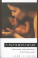 A Mother’s Heart: A Look at Values, Vision, and Character for the Christian Mother