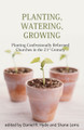 Planting, Watering, Growing:  Planting Confessionally Reformed Churches  in the 21st Century