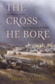 The Cross He Bore: Meditations on the Sufferings of the Redeemer