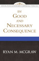 By Good and Necessary Consequence - Explorations in Reformed Confessional Theology Series