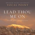 BYU Vocal Point - Lead Thou Me On: Hymns and Inspiration [CD cover]
