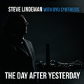 The Day After Yesterday [CD] - Steve Lindeman with BYU Synthesis