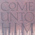 Come Unto Him [CD] - BYU Young Ambassadors