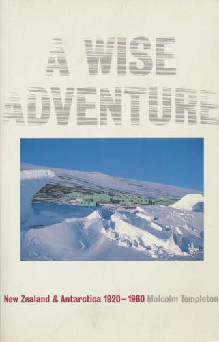 Wise Adventure, A: New Zealand and the Antarctic 1923-1960