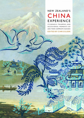 New Zealand's China Experience Its Genesis, Triumphs, and Occasional Moments of Less than Complete Success