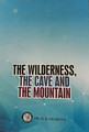 THE WILDERNESS, THE CAVE AND THE MOUNTAIN