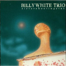 WHITE, BILLY TRIO - Sister Shooting Star