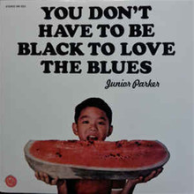 PARKER, JUNIOR - You Don't have To Be Black To Love The Blues