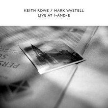 ROWE, KEITH / MARK WASTELL -  Live At I-And-E