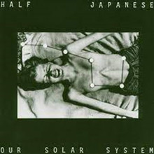 HALF JAPANESE - Our Solar System