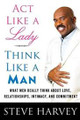 Act Like a Lady, Think Like a Man: What Men Really Think About Love, Relationships, Intimacy, and Commitment   (Steve Harvey)