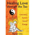 Healing Love through the Tao: Cultivating Female Sexual Energy   (Mantak Chia)