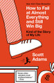 How to Fail at Almost Everything and Still Win Big  (Scott Adams)