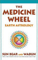 The Medicine Wheel: Earth Astrology  (Sun Bear & Wabun)