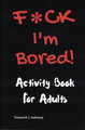 F*CK I'm Bored! - Activity Book for Adults (Tamara L Adams)