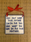 Hanging Tile Lorrie Veasey Ask Not What Your Mother Can Do For You.  Ask What
