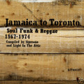 Jamaica to Toronto:Soul,Funk & Reggae '67-74-new CD