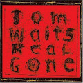 TOM WAITS-REAL GONE-DARK POETIC JAZZY BLUES-NEW CD