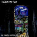 DODSON AND FOGG-​AND WHEN THE LIGHT RAN OUT-UK Acid Prog Folk-NEW CD