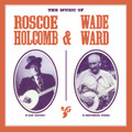 Roscoe Holcomb & Wade Ward-The Music Of Roscoe Holcomb & Wade Ward-Blues,Folk,& Country-NEW LP