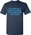 T-Shirt: My Wife Says I Don't Listen... or Something Like That
