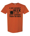 T-shirt: A day without beer is like... Just kidding, I have no idea.