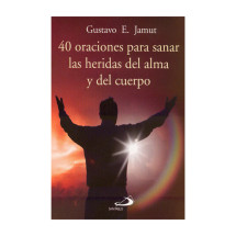 40 ORACIONES PARA SANAR LAS HERIDAS DEL ALMA Y DEL CUERPO