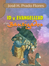 ID Y EVANGELIZAD A LOS BAUTIZADOS (Prado Flores)