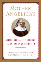 MOTHER ANGELICA'S. Little book of life lessons and everyday spirituality