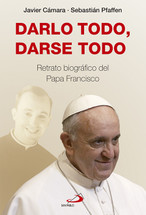 DARLO TODO, DARSE TODO. Relato biográfico del Papa Francisco