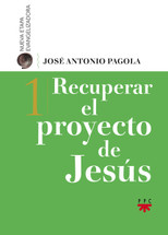 RECUPERAR EL PROYECTO DE JESÚS - 1 (José Antonio Pagola)