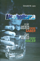ALCOHOLISMO. Lo que usted debe saber, lo que usted debe hacer