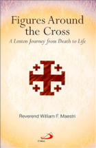 FIGURES AROUND THE CROSS. A lenten journey from death to life