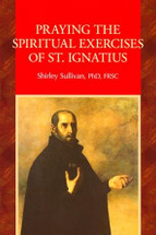 PRAYING THE SPIRITUAL EXERCISES OF ST. IGNATIUS