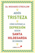 ADIOS TRISTEZA. Como superar la depresion segun santa Hildegarda