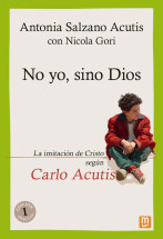 NO YO, SINO DIOS. La imitacion de Cristo segun Carlo Acutis
