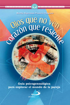 OJOS QUE NO VEN, CORAZON QUE RESIENTE. Guia psicogenealogica para explorar el mundo de la pareja