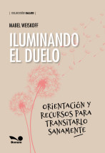 ILUMINANDO EL DUELO. Orientacion y recursos para transitarlo sanamente.