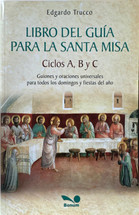 LIBRO DEL GUIA PARA LA SANTA MISA. Ciclos A,B y C. Guiones y oraciones universales para todos los domingos y fiestas del año.