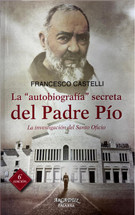 LA "AUTOBIOGRAFIA" SECRETA DEL PADRE PIO. La investigacion del Santo Oficio.