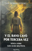 EL RAYO CAYO POR TERCERA VEZ. Novela sobre san Juan Bautista.