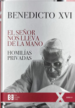 EL SEÑOR NOS LLEVA DE LA MANO. HOMILIAS PRIVADAS. BENEDICTO XVI