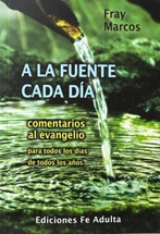 A LA FUENTE CADA DIA. Comentarios al Evangelio para todos los dias de todos los años.