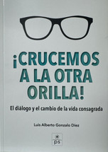 CRUCEMOS A LA OTRA ORILLA! El dialogo y el cambio de la vida consagrada.