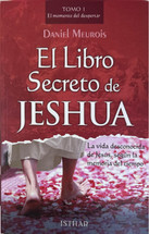 EL LIBRO SECRETO DE JESHUA. TOMO I. La vida desconocida de Jesus segun la memoria del tiempo.