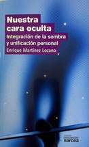 NUESTRA CARA OCULTA. Integracion de la sombra y unificacion personal.