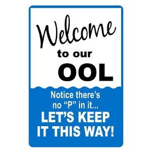 Decorative Sign: WELCOME TO OUR OOL, NOTICE THERE'S NO "P" IN IT......LET'S KEEP IT THIS WAY!