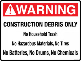 Warning Construction Debris Only.  No household trash.  No hazardous Materials.  No Tires.  No Batteries, No Drums, No Chemicals.  Warning Container Decal.