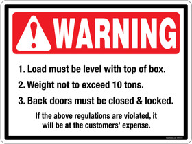 Warning Load must be level with top of box.  Warning Weight not to exceed 10 tons.  Warning back doors must be closed and locked.