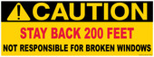 Caution decal. Stay back 200 feet.  Not responsible for broken windows.  Screen printed sticker.